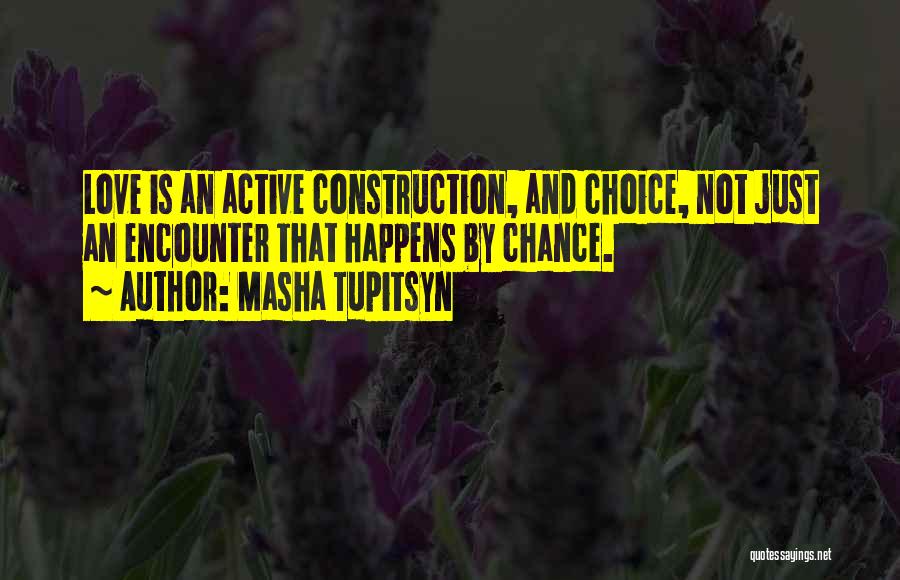 Choice And Chance Quotes By Masha Tupitsyn
