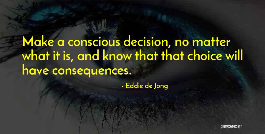 Choice And Decision Quotes By Eddie De Jong Choice And Decision Quotes By Eddie De Jong