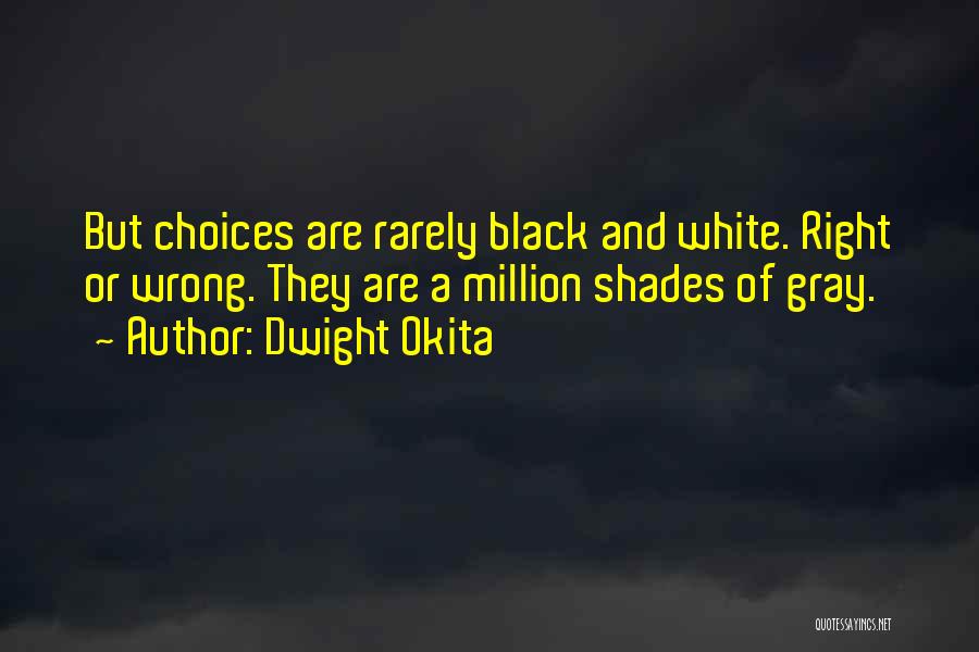 Choice And Life Quotes By Dwight Okita