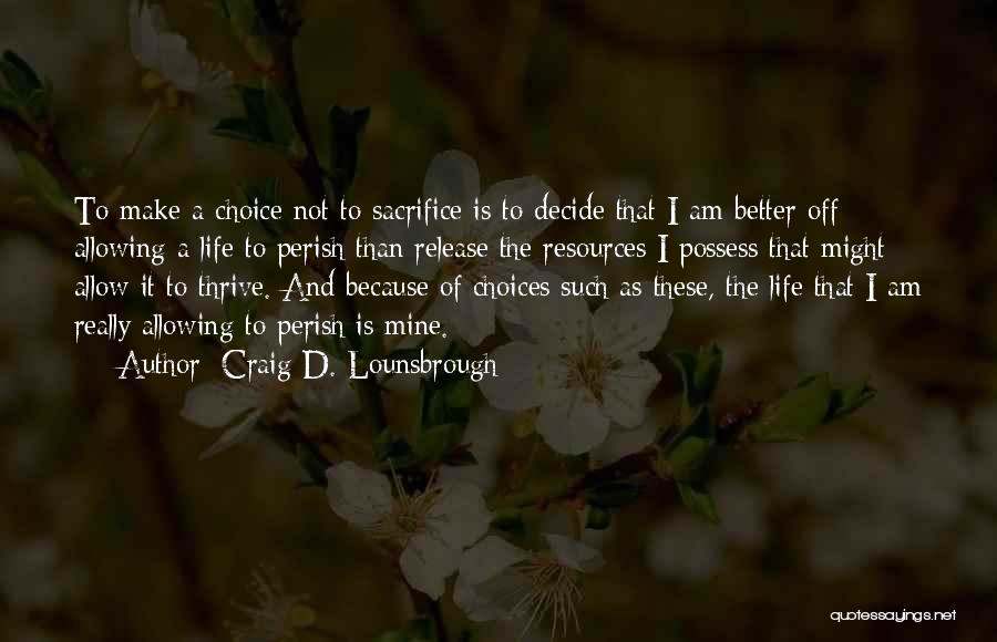 Choice And Sacrifice Quotes By Craig D. Lounsbrough