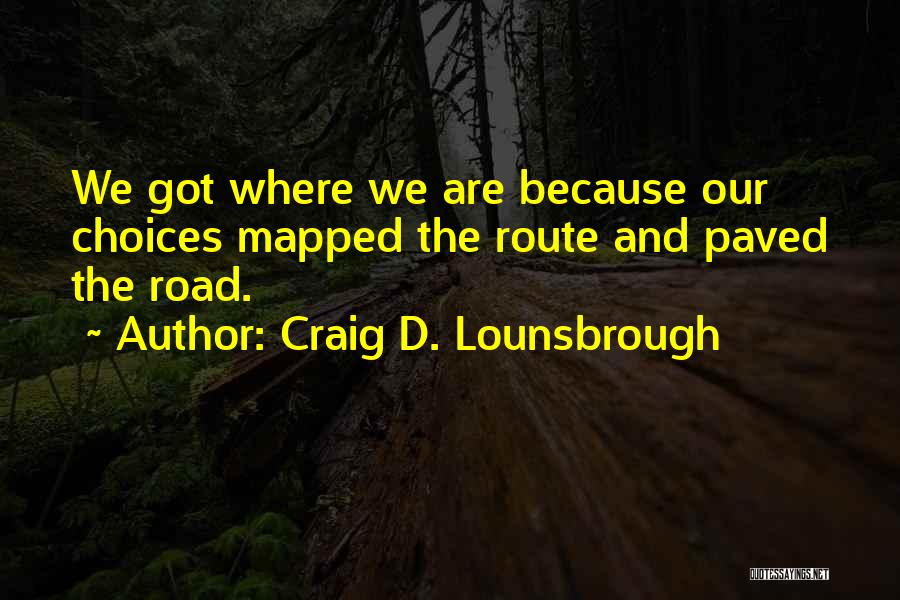 Choice Consequence Quotes By Craig D. Lounsbrough