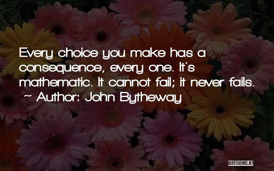 Choice Consequence Quotes By John Bytheway
