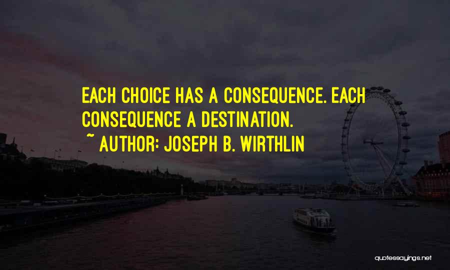 Choice Consequence Quotes By Joseph B. Wirthlin