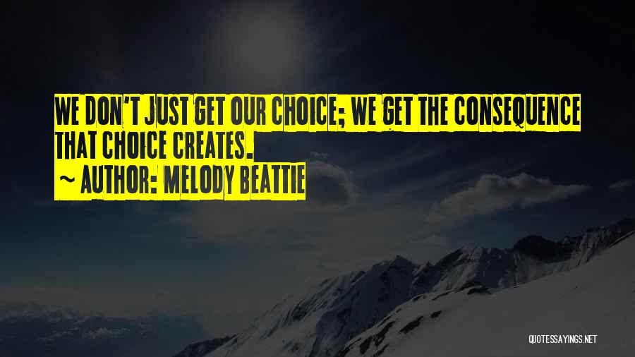 Choice Consequence Quotes By Melody Beattie