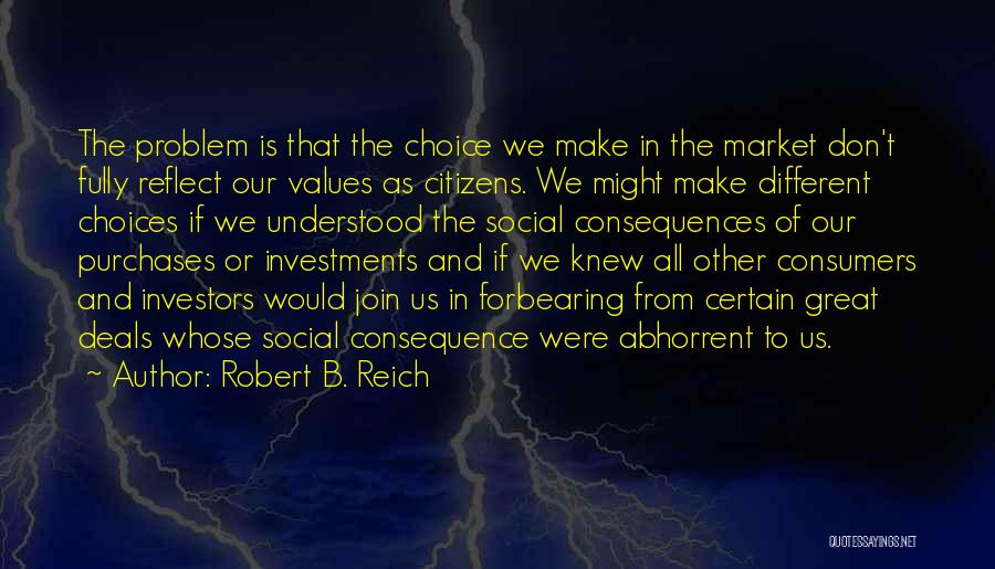 Choice Consequence Quotes By Robert B. Reich