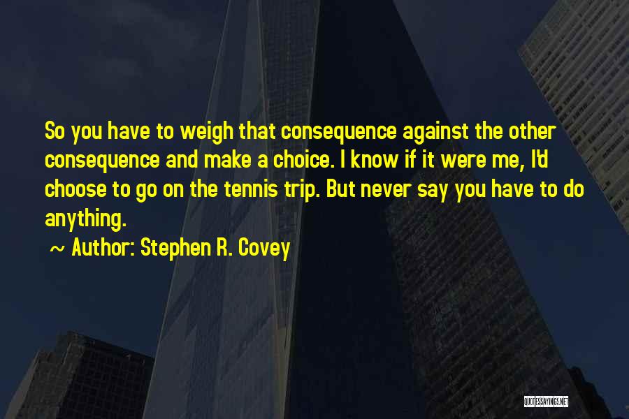 Choice Consequence Quotes By Stephen R. Covey