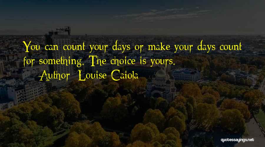 Choice Is Yours Quotes By Louise Caiola