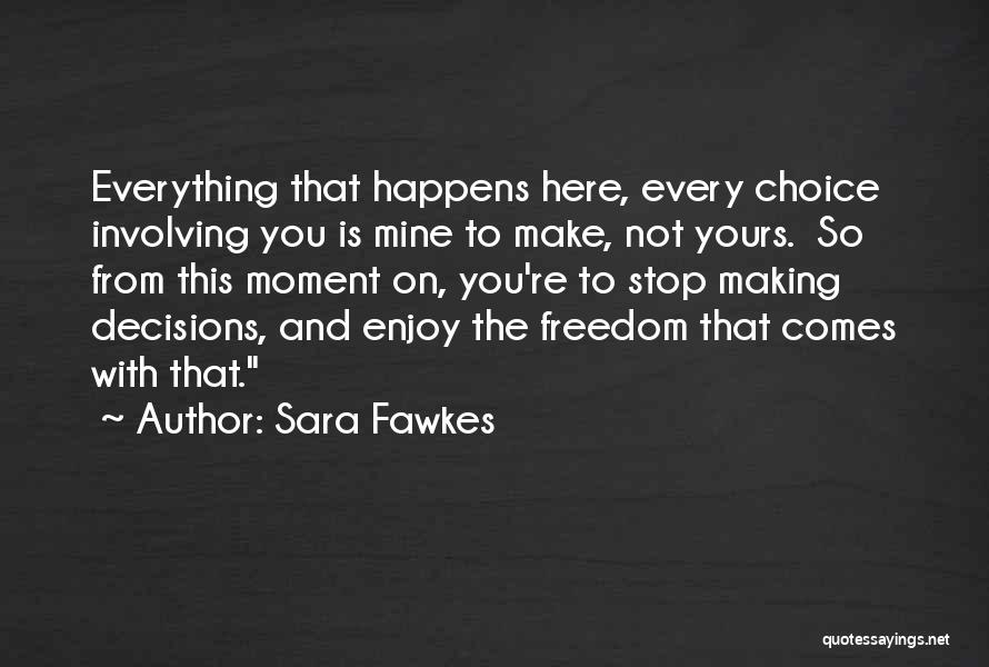 Choice Is Yours Quotes By Sara Fawkes