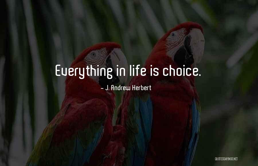 Choice Life Quotes By J. Andrew Herbert Choice Life Quotes By J. Andrew Herbert