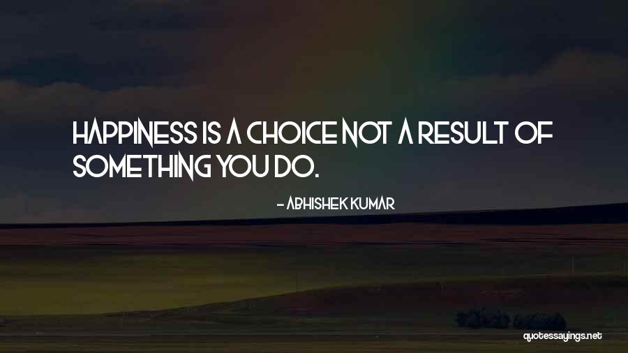 Choice Of Happiness Quotes By Abhishek Kumar