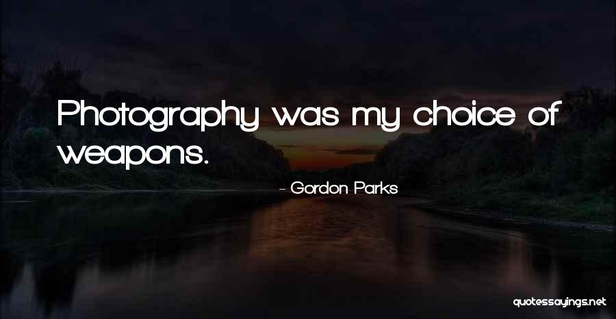 Choice Of Weapons Quotes By Gordon Parks Choice Of Weapons Quotes By Gordon Parks