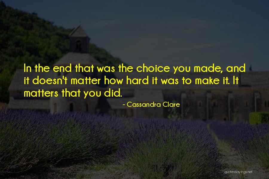 Choice You Make Quotes By Cassandra Clare Choice You Make Quotes By Cassandra Clare