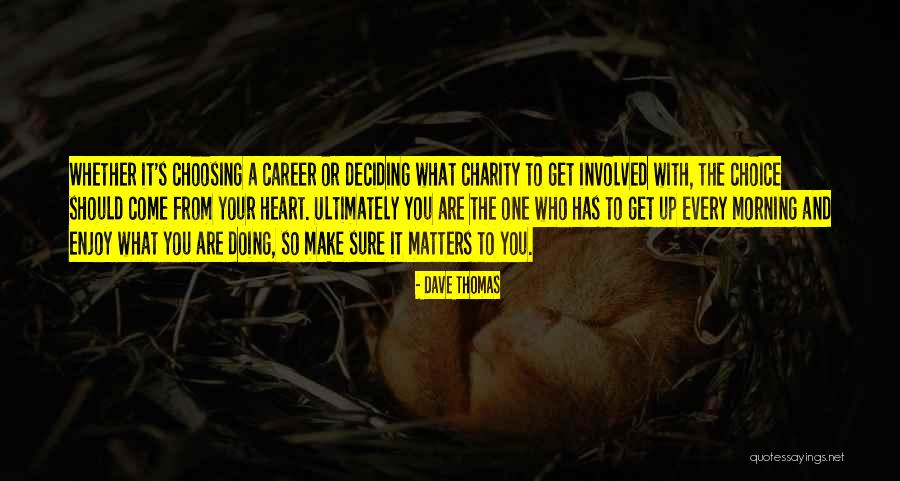 Choice You Make Quotes By Dave Thomas Choice You Make Quotes By Dave Thomas