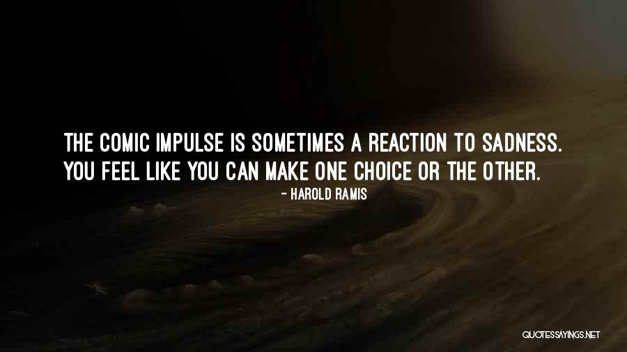 Choice You Make Quotes By Harold Ramis Choice You Make Quotes By Harold Ramis