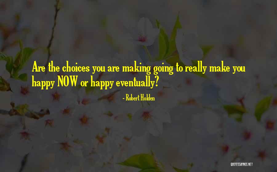 Choice You Make Quotes By Robert Holden Choice You Make Quotes By Robert Holden