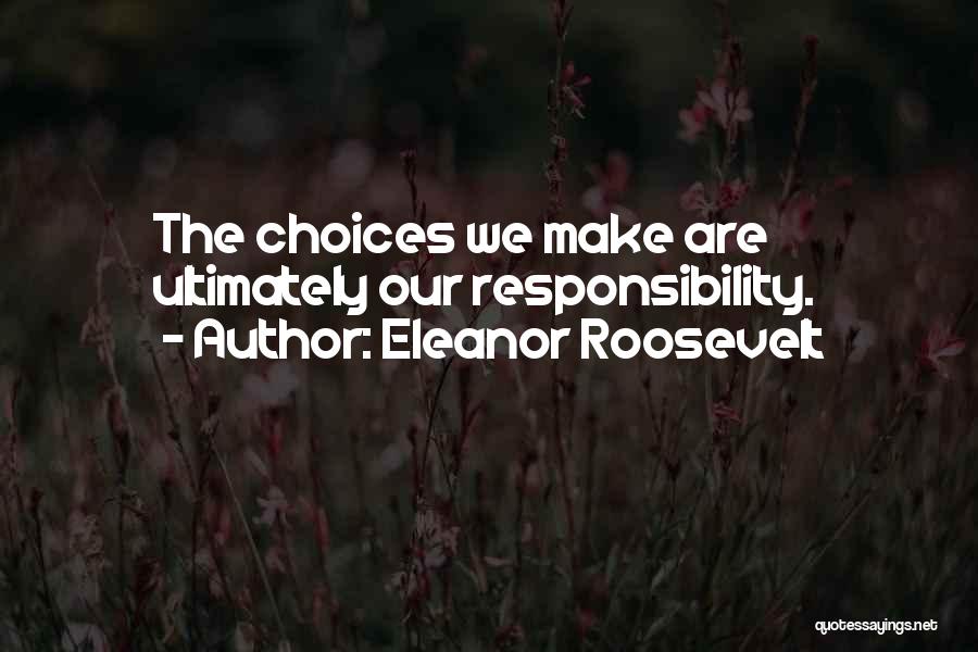 Choices And Accountability Quotes By Eleanor Roosevelt