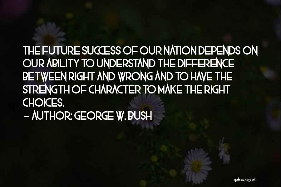 Choices And Character Quotes By George W. Bush