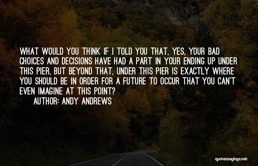 Choices And Future Quotes By Andy Andrews