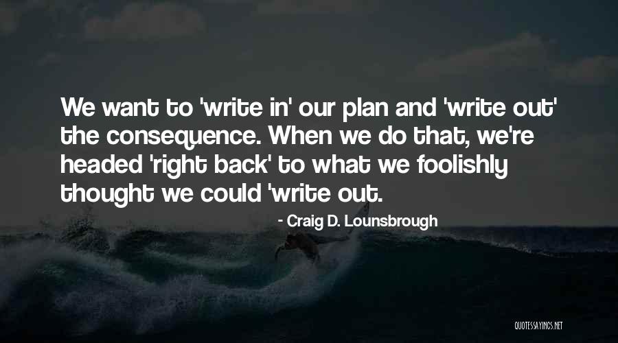 Choices Consequence Quotes By Craig D. Lounsbrough Choices Consequence Quotes By Craig D. Lounsbrough