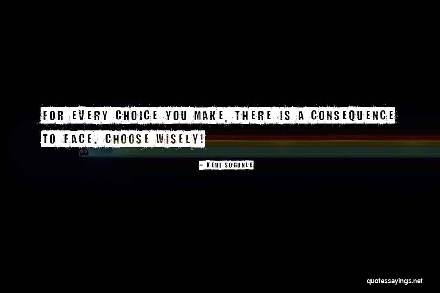 Choices Consequence Quotes By Kemi Sogunle Choices Consequence Quotes By Kemi Sogunle