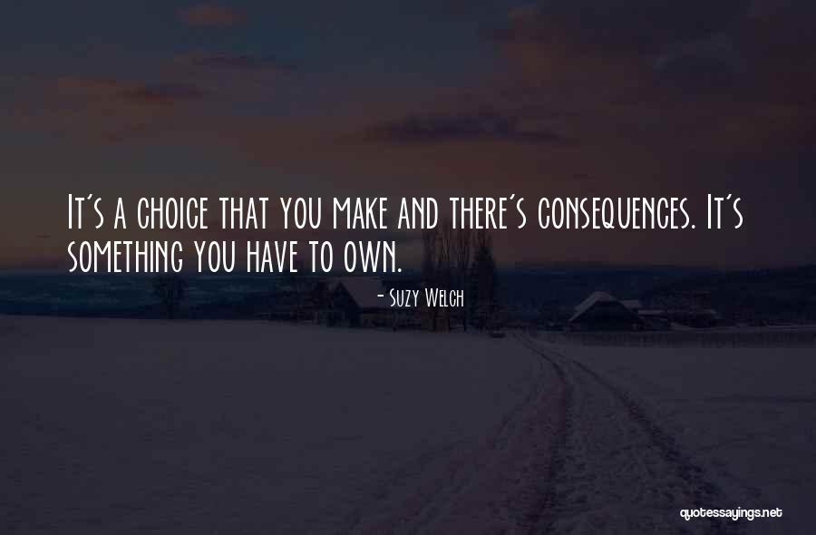 Choices Consequence Quotes By Suzy Welch Choices Consequence Quotes By Suzy Welch