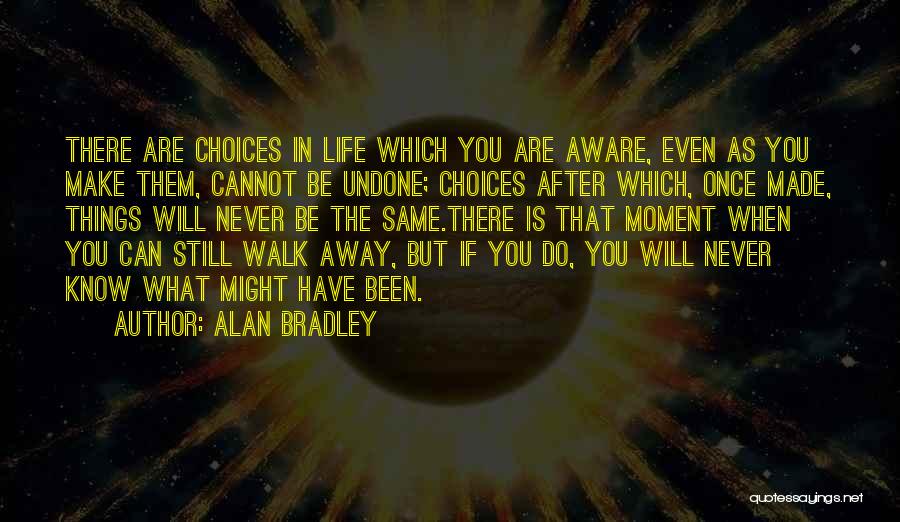 Choices In Life You Make Quotes By Alan Bradley