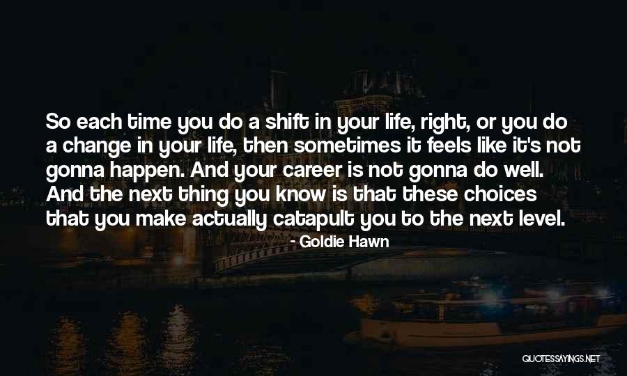 Choices In Life You Make Quotes By Goldie Hawn