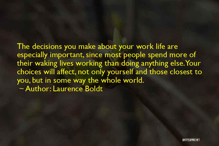 Choices In Life You Make Quotes By Laurence Boldt