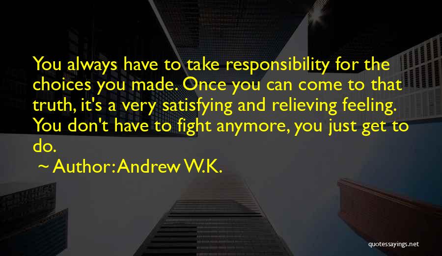 Choices Made For You Quotes By Andrew W.K.
