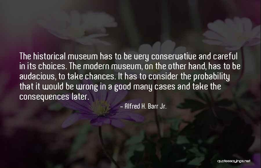 Choices Not Chances Quotes By Alfred H. Barr Jr. Choices Not Chances Quotes By Alfred H. Barr Jr.