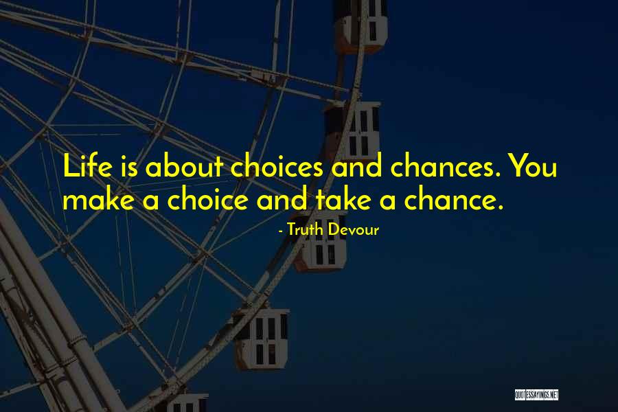 Choices Not Chances Quotes By Truth Devour Choices Not Chances Quotes By Truth Devour