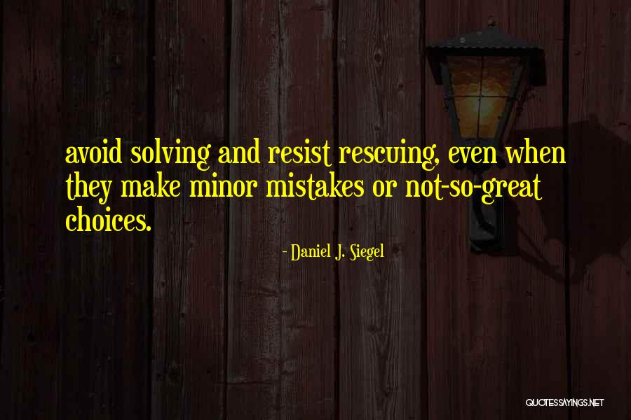 Choices Not Mistakes Quotes By Daniel J. Siegel Choices Not Mistakes Quotes By Daniel J. Siegel