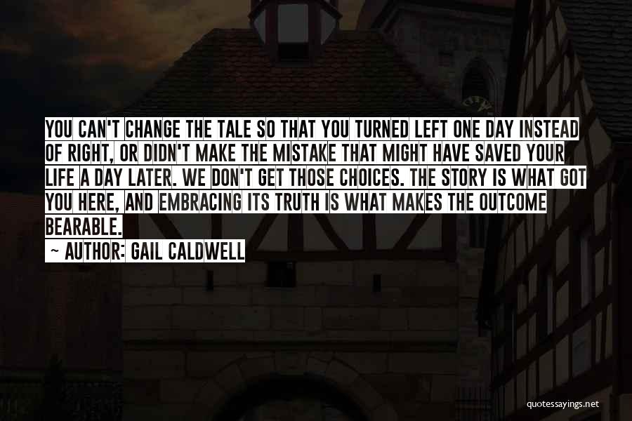 Choices That Change Your Life Quotes By Gail Caldwell