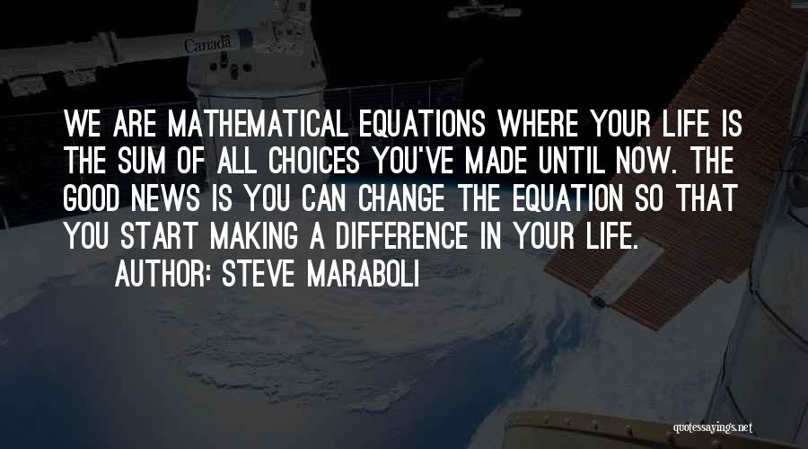 Choices That Change Your Life Quotes By Steve Maraboli