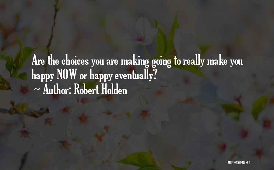 Choices That Make You Happy Quotes By Robert Holden