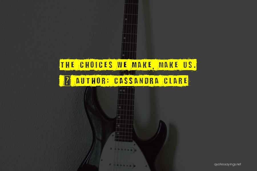 Choices We Make Quotes By Cassandra Clare