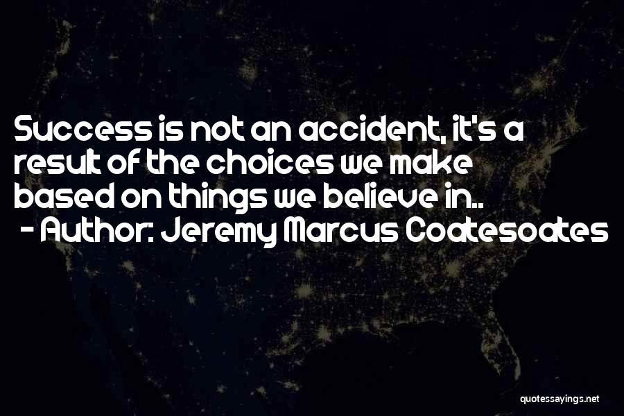 Choices We Make Quotes By Jeremy Marcus Coatesoates