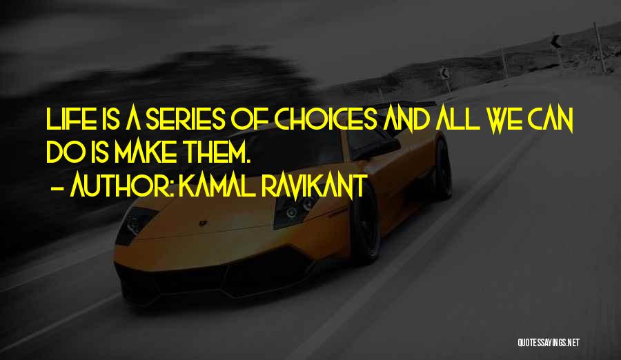 Choices We Make Quotes By Kamal Ravikant