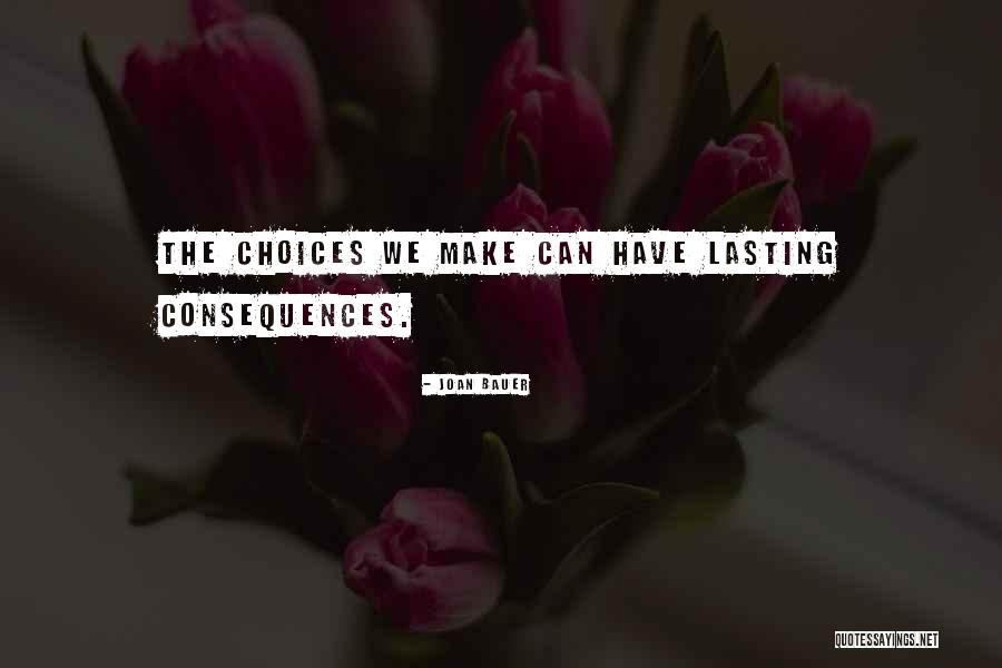 Choices With Consequence Quotes By Joan Bauer Choices With Consequence Quotes By Joan Bauer