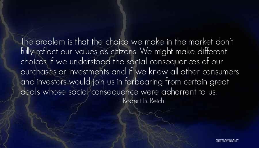 Choices With Consequence Quotes By Robert B. Reich Choices With Consequence Quotes By Robert B. Reich