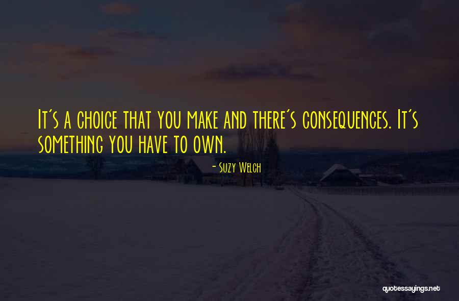 Choices With Consequence Quotes By Suzy Welch Choices With Consequence Quotes By Suzy Welch