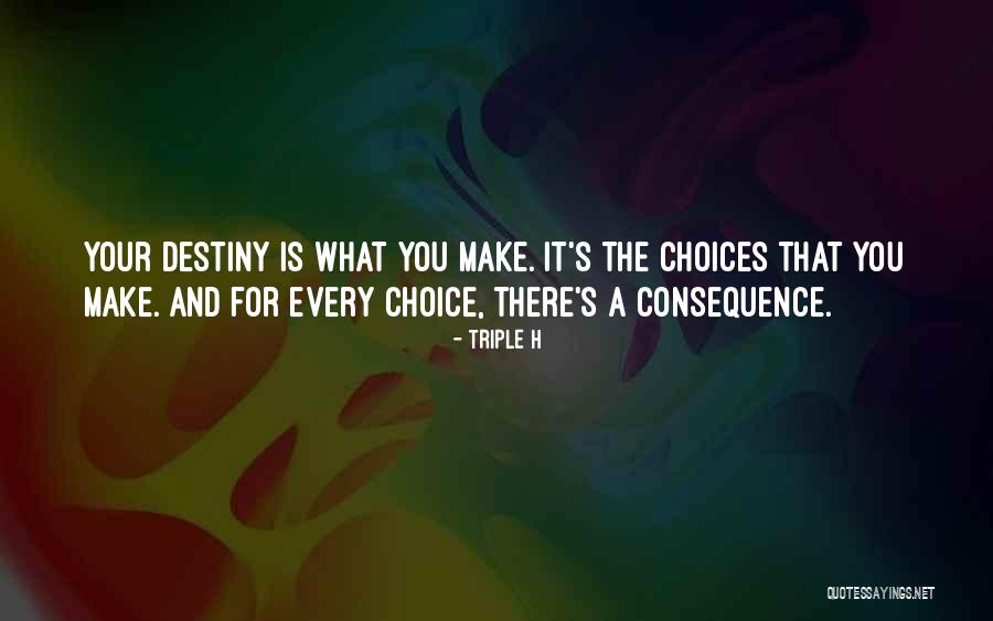 Choices With Consequence Quotes By Triple H Choices With Consequence Quotes By Triple H
