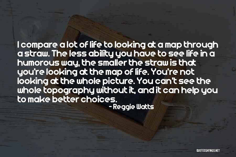 Choices You Make In Life Quotes By Reggie Watts Choices You Make In Life Quotes By Reggie Watts