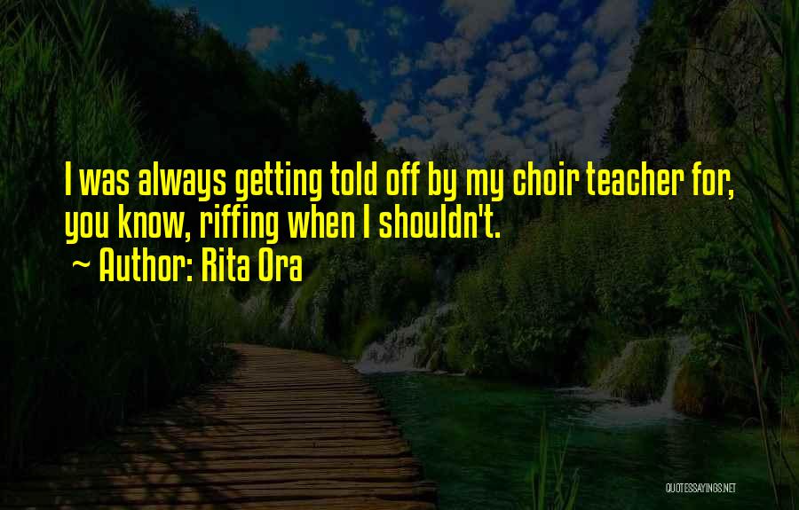 Choir Teacher Quotes By Rita Ora