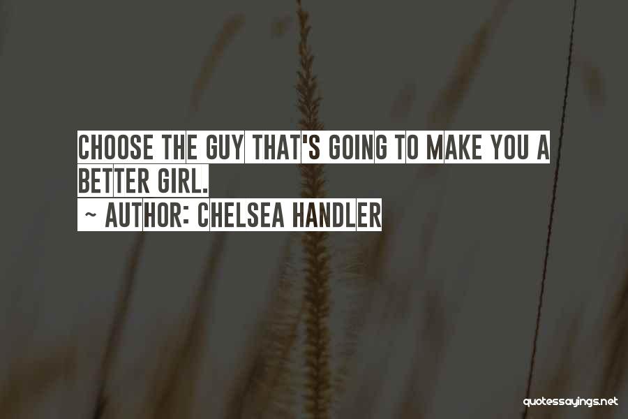 Choose A Guy That Quotes By Chelsea Handler