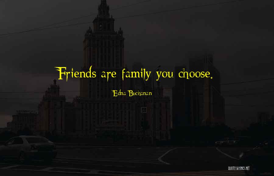 Choose Friends Over Family Quotes By Edna Buchanan Choose Friends Over Family Quotes By Edna Buchanan