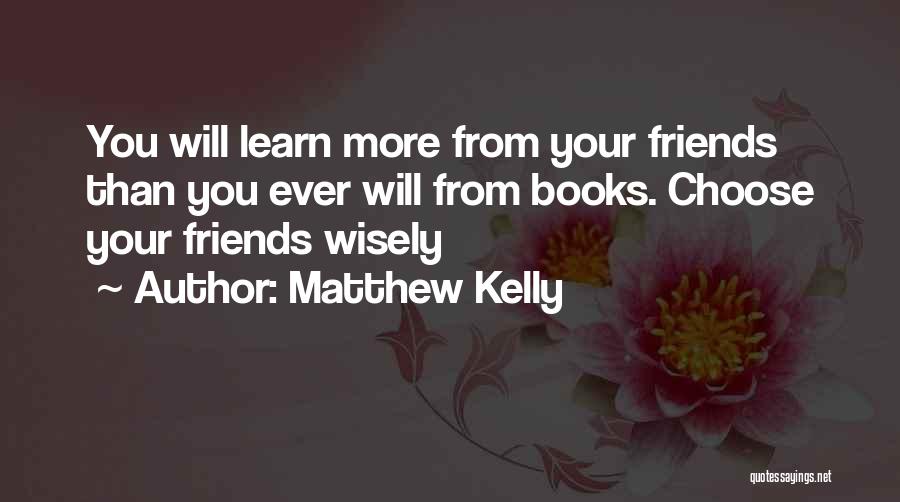 Choose Friends Wisely Quotes By Matthew Kelly