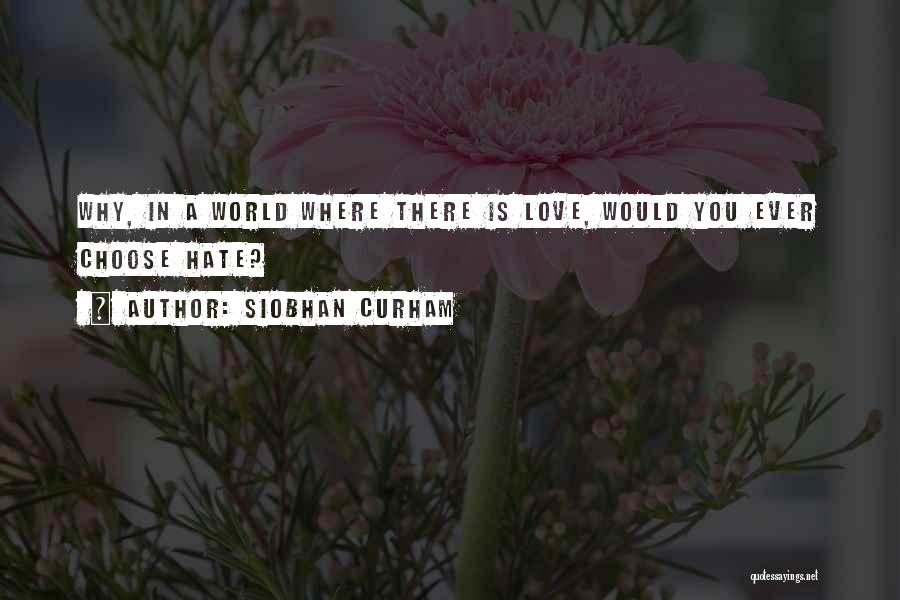 Choose Love Not Hate Quotes By Siobhan Curham