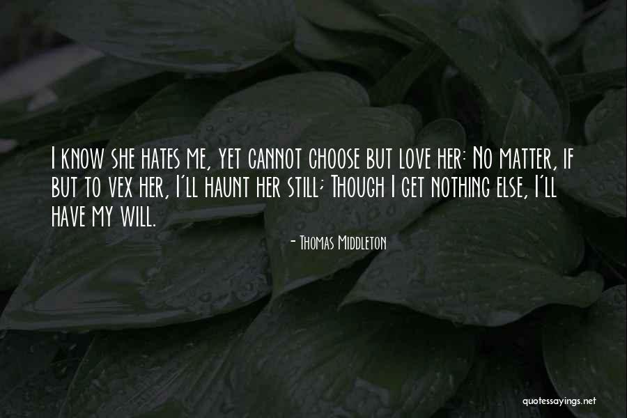 Choose Love Over Hate Quotes By Thomas Middleton Choose Love Over Hate Quotes By Thomas Middleton
