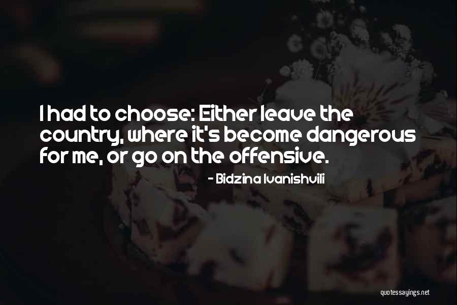 Choose Me Or Leave Me Quotes By Bidzina Ivanishvili Choose Me Or Leave Me Quotes By Bidzina Ivanishvili
